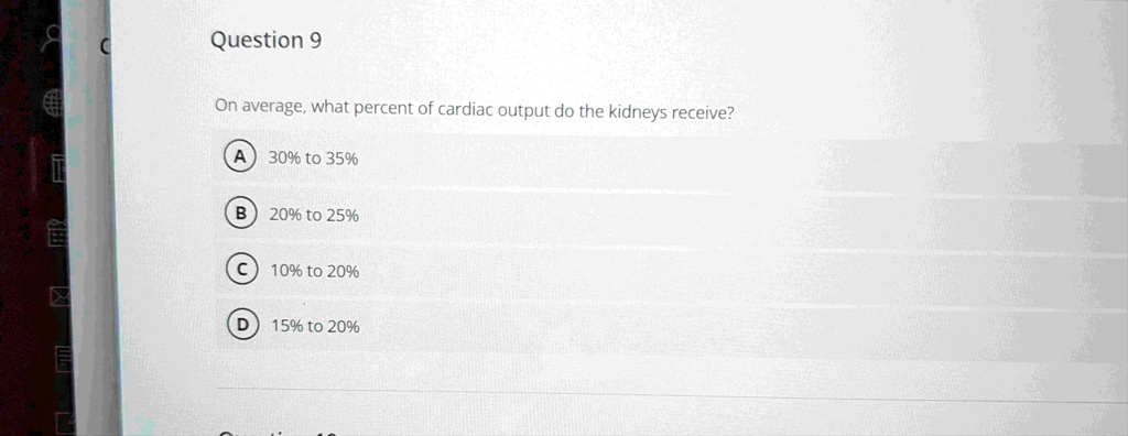 question 9 on average what percent of cardiac output do the kidneys receive a 30 to 35 b 20 to 25 c 10 to 20 d 15 to 20 47926
