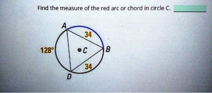 Find the measure of the red arc or chord in circle C.
A
34
C
B
128°
34
D