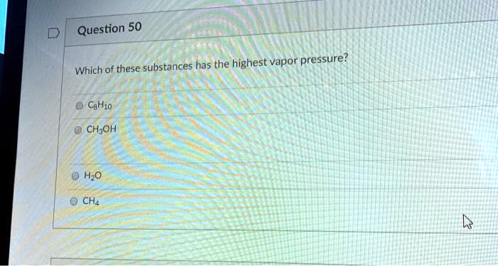 Which of these substances has the highest vapor pressure?
C8H10
CH3OH
H2O
CH4