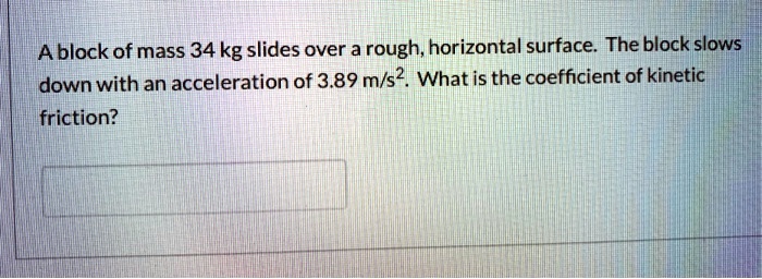 SOLVED: Ablock of mass 34 kg slides over a rough, horizontal surface ...