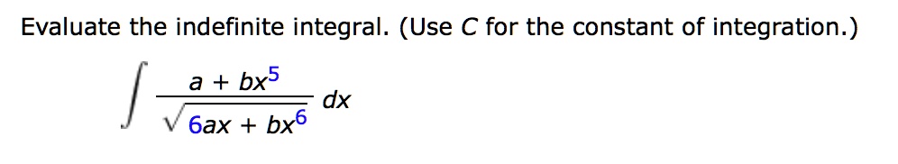 Evaluate the indefinite integral. (Use C for the constant of integration.) ( int fraca + bx^5sqrt6ax + bx^6 dx )