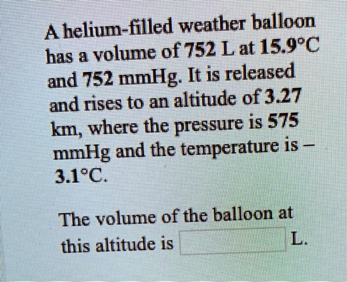 SOLVED A Helium filled Weather Balloon Has A Volume Of 752 L At 15 9 