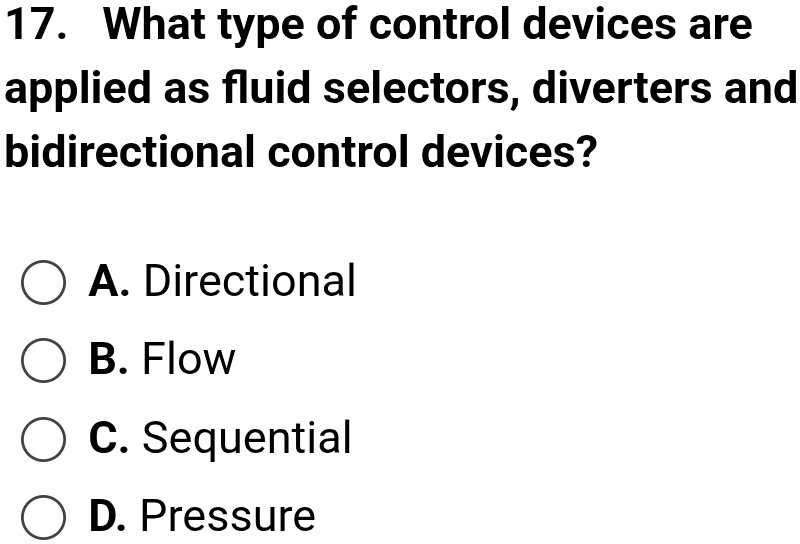 17 what type of control devices are applied as fluid selectors diverters and bidirectional control devices a directional b flow c sequential d pressure 27935