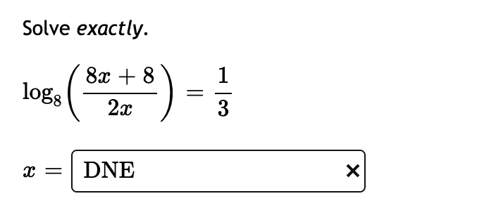 Solve exactly.

log8((8x+8)/(2x)) = (1)/(3)

x = DNE