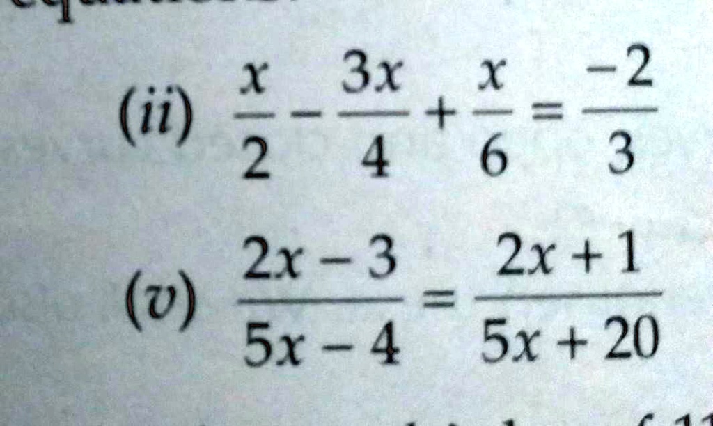 (x)/(2) - (3x)/(4) + (x)/(6) = (-2)/(3)
(2x - 3)/(5x - 4) = (2x + 1)/(5x + 20)