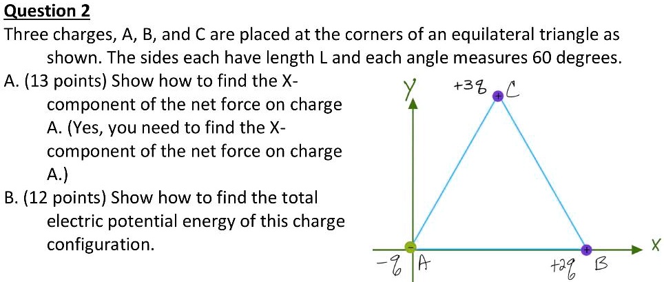 SOLVED:Question 2 Three charges, A, B, and C are placed at the corners ...