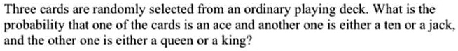 Three cards are randomly selected from an ordinary playing deck. What is the probability that one of the cards is an ace and another one is either a ten or a jack, and the other one is either a queen or a king?
