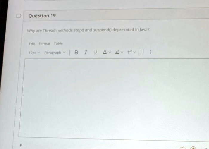 Question 19
Why are Thread methods stop() and suspend() deprecated in Java?