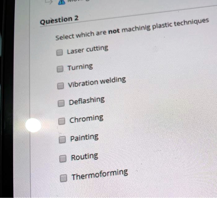SOLVED Question 2 Select which are not machining plastic techniques