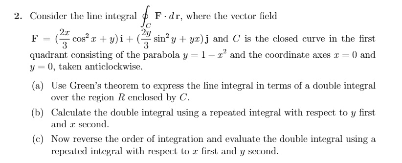 SOLVED: Consider the line integral F.dr, where the vector field F = (2y ...