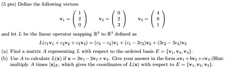 Solved Pts Define The Following Vectors 1 8 9 And Let L Be The Linear Operator Mapping R To R Defined As L Cv1 C2v2 C3v3 C C2 V1 C1 2cs Vz Solved Pts Define The Following Vectors 1 8 9 And Let L Be The Linear Operator Mapping R To R Defined As L Cv1 C2v2 C3v3 C C2 V1 C1 2cs Vz