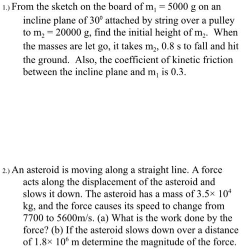 please help with both ill leave a great review from the sketch on the boardofm5000 g on an incline plane of 30attached by string over a pulley to m20000 gfind the initial height of mwhen the 84304