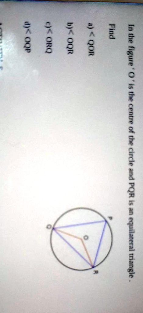 Solved In The Figure O Is The Centre Of Circle And Pqr Is An Equilateral Triangle