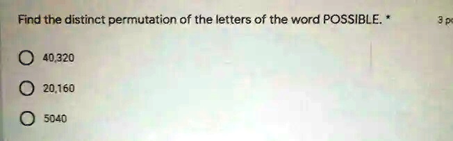 Find the distinct permutation of the letters of the word POSSIBLE. *
40,320
20,160
5040
3 po