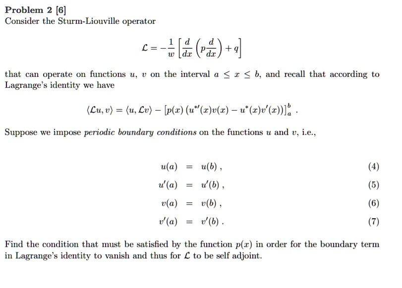 Solved Problem 6 Consider The Sturm Liouville Operator L 1 A Q That Can Operate On Functions U On The Interval I 6 And Recall That According To Lagrange Identity We Have Lu V U Lv P Z