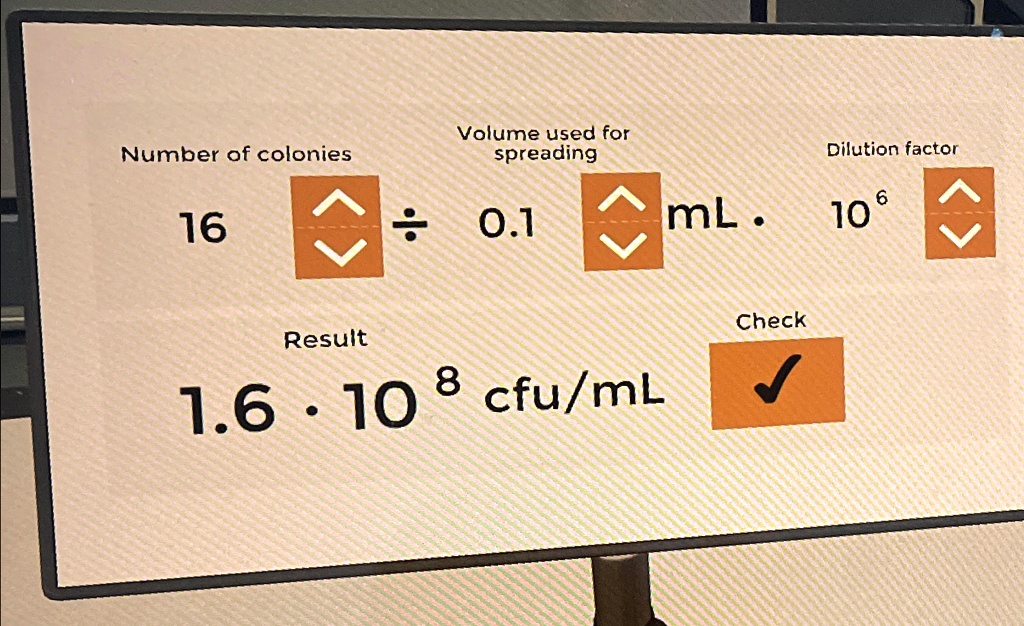 Number of colonies
16
Volume used for
spreading
÷ 0.1 mL. 
Result
1.6 · 10^8 cfu/mL
Dilution factor
10^6
Check