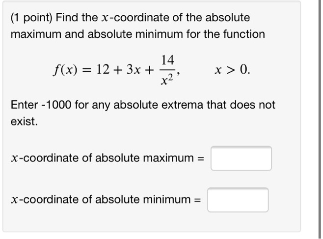 Solved Point Find The X Coordinate Of The Absolute Maximum And Absolute Minimum For The Function 14 F X 12 3x X2 X 0 Enter 1000 For Any Absolute Extrema That