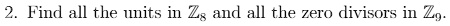2. Find all the units in Z8 and all the zero divisors in Z9.