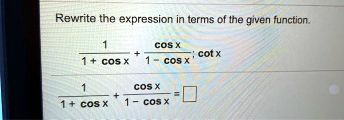 Rewrite the expression in terms of the given function.

frac11 + cos x + fraccos x1 - cos x ; cot x

frac11 + cos x + fraccos x1 - cos x =