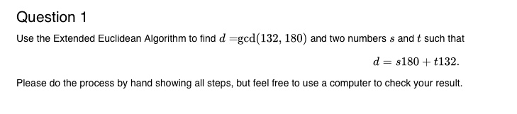 Use the Extended Euclidean Algorithm to find d = gcd(132, 180) and two ...
