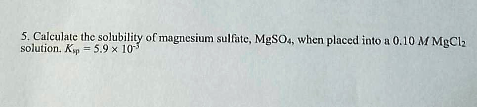 SOLVED: Calculate the solubility of magnesium sulfate, MgSO4, when ...