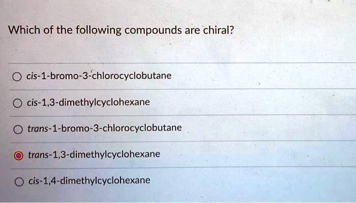 SOLVED: Which of the following compounds are chiral? cis-1-bromo-3