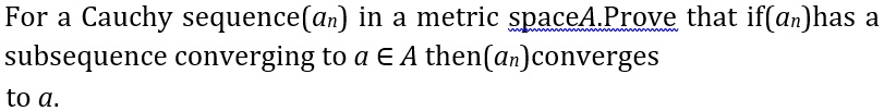 SOLVED: For a Cauchy sequence (an) in a metric space A, prove that if ...