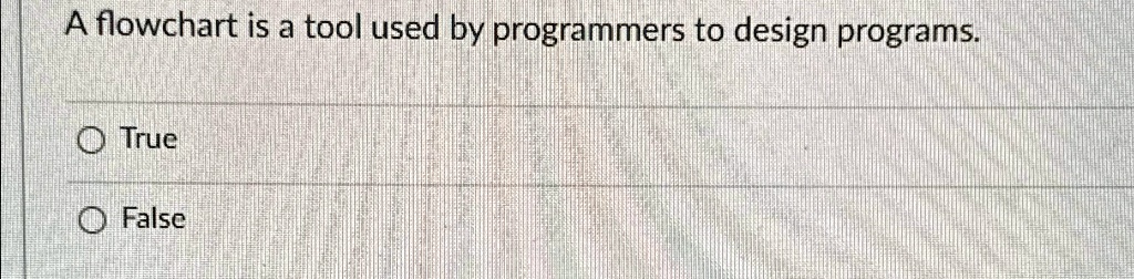 A flowchart is a tool used by programmers to design programs.

? True

? False