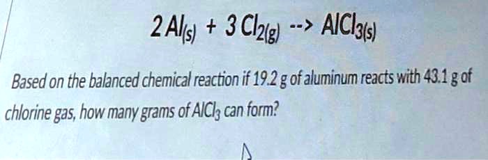 SOLVED: 2 Al + 3 Cl2 â†’ 2 AlCl3 Based on the balanced chemical ...