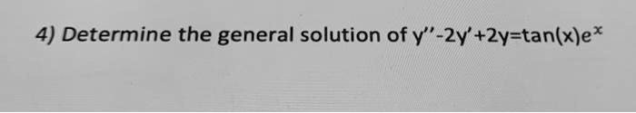 4) Determine the general solution of y” - 2y' + 2y = 	an(x)e^x