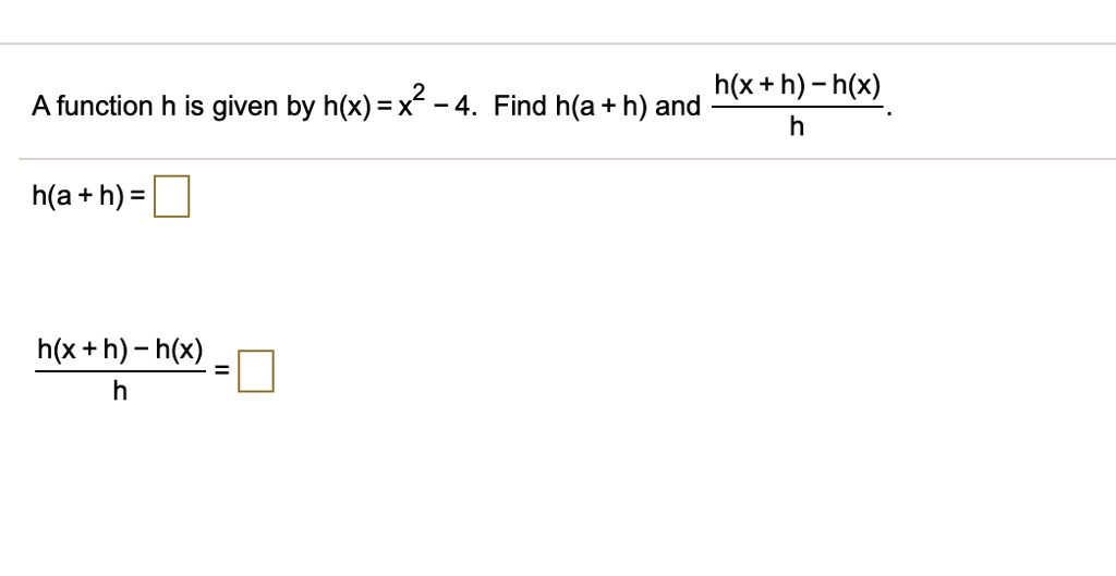 SOLVEDh(x + h) h(x) A function h is given by h(x)=x2 _ 4. Find h(a