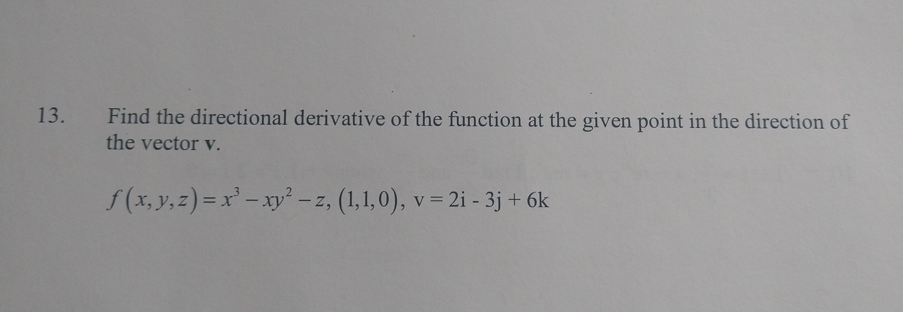 Find the directional derivative of the function at the given point in the direction of the vector v.
f(x, y, z) = x^3 - xy^2 - z, (1, 1, 0), v = 2i - 3j + 6k