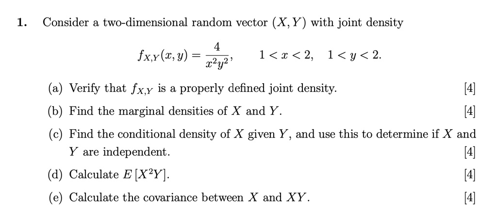 1 consider a two dimensional random vector x y with joint density fxyx y frac4x2y2 quad 1 x 2 quad 1 y 2 a verify that fxy is a properly defined joint density b find the marginal densities 05718