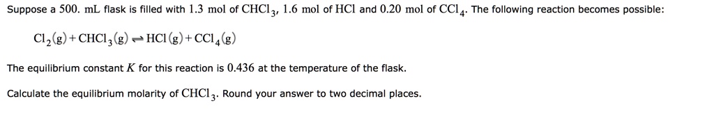 SOLVED: Suppose 500. mL flask is filled with 1.3 mol of CHCI3, 1.6 mol ...