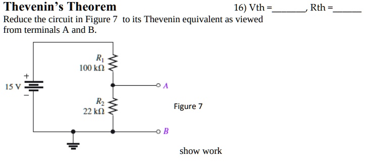 Thevenin's Theorem 16) Vth = , Rth = Reduce the circuit in Figure 7 to ...
