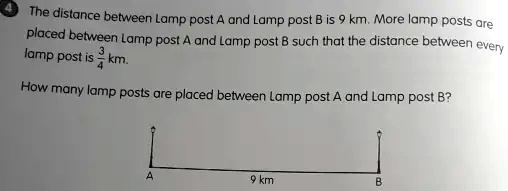 SOLVED: The distance between Lamp post . and Lamp post B is km More ...