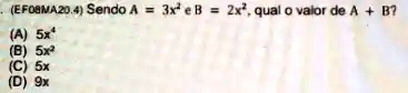 (EF08MA20.4) Sendo A = 3x2 e B = 2x2, qual o valor de A + B?
(A) 5x4
(B) 5x2
(C) 5x
(D) 9x