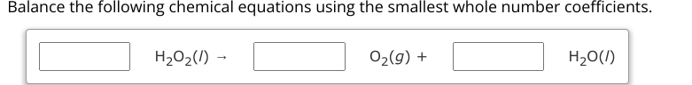 H2o2 O2 Balance Equation Balance the following chemical equations using the smallest whole ...