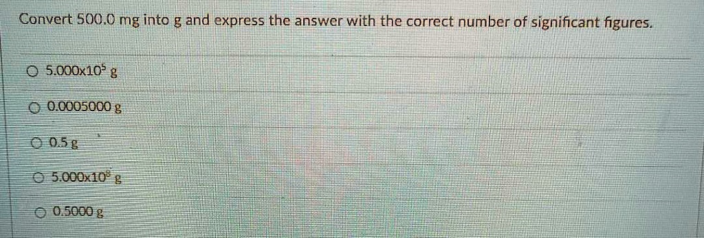 convert 5000 mg into g and express the answer with the correct number of significant figures 0 5 000x10 g 0 oo05000 g 0 05 8 05000710 05000 58099