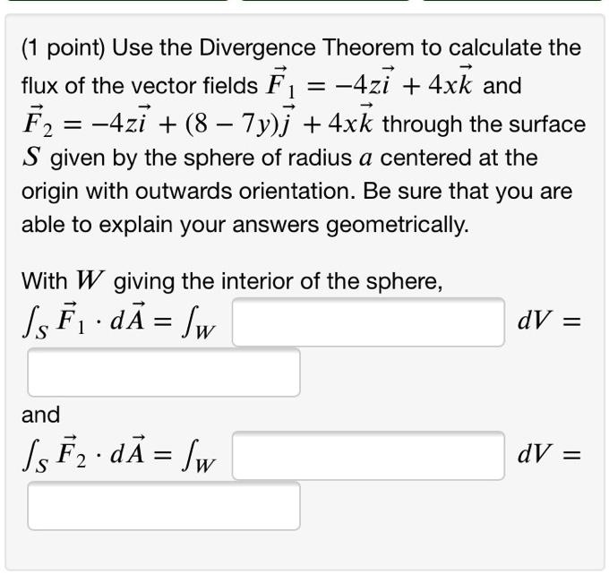 SOLVEDpoint) Use the Divergence Theorem to calculate the flux of the vector fields F = 4zi