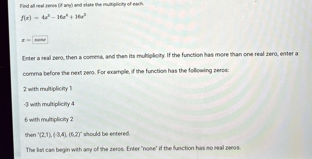 find all real zeros if any and state the multiplicity of each fx 4x5 16x4 16x3 x textnone enter a real zero then a comma and then its multiplicity if the function has more than one real zero 45674