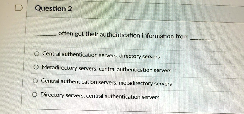question 2 often get their authentication information from central authentication servers directory servers metadirectory servers central authentication servers central authentication server 44882