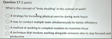 question 17 1 point what is the concept of body doubling in the context of work a strategy for increasing physical exercise during work hours a way to conduct multiple tasks simultaneously f 60887