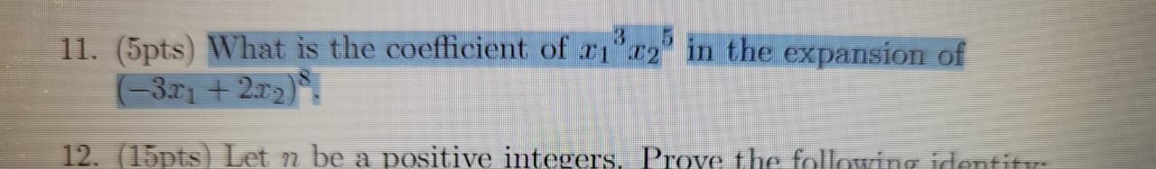 11. (5pts) What is the coefficient of x1^3 x2^5 in the expansion of

    (-3 x1+2 x2)^8.
