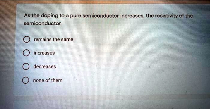 SOLVED: As The Doping To A Pure Semiconductor Increases; The ...