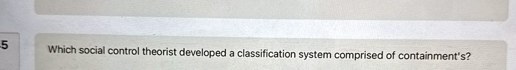 [GET ANSWER] 5 which social control theorist developed a classification ...