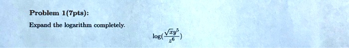 Problem 1(7pts):
Expand the logarithm completely.
log(fracsqrtxy^5z^6)
