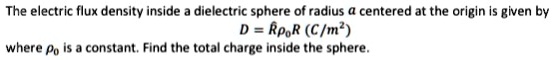 SOLVED: The electric flux density inside a dielectric sphere of radius ...