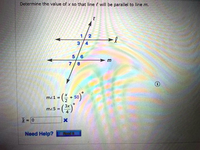 Determine the value of x so that line ell will be parallel to line m.
mangle1 = (fracx2 + 50)^circ
mangle5 = (frac3x4)^circ