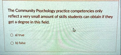 the community psychology practice competencies only reflect a very small amount of skills students can obtain if they get a degree in this field a true b false 76937